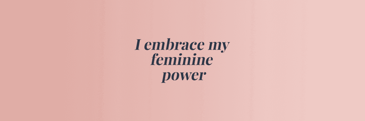 I embrace my feminine power.png